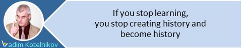 If you stop learning, you stop creating history and become history. Vadim Kotelnikov quotes